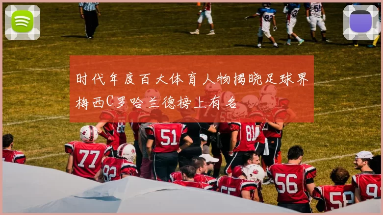 时代年度百大体育人物揭晓足球界梅西C罗哈兰德榜上有名